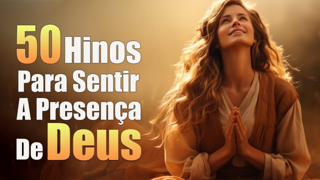 50 Hinos Para Sentir A Presença De Deus Melhores Músicas Gospel