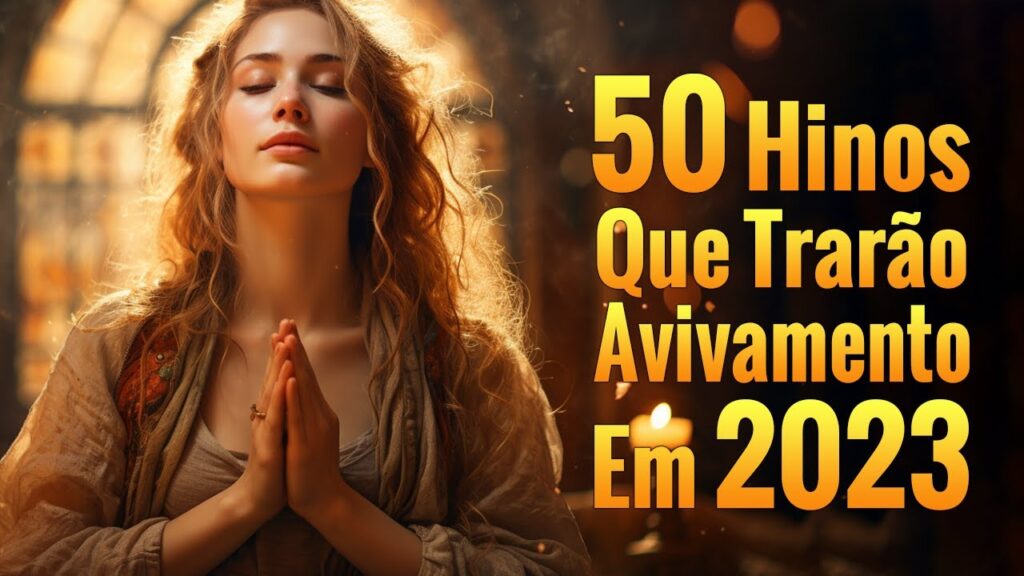 50 Hinos Que Trarão Avivamento Em 2023 - Melhores Músicas Gospel Para Ouvir 2023 - Com Letra