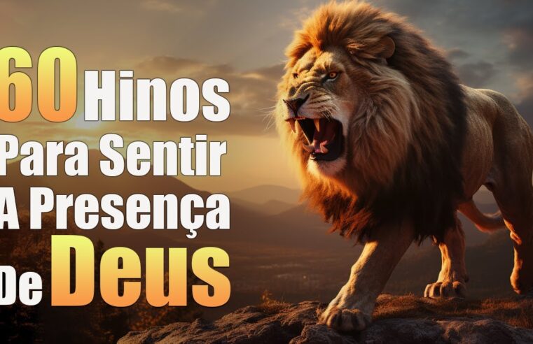 60 Hinos Para Sentir a Presença de Deus – Músicas Gospel Mais Tocadas, Hinos Evangélicos Com Letra