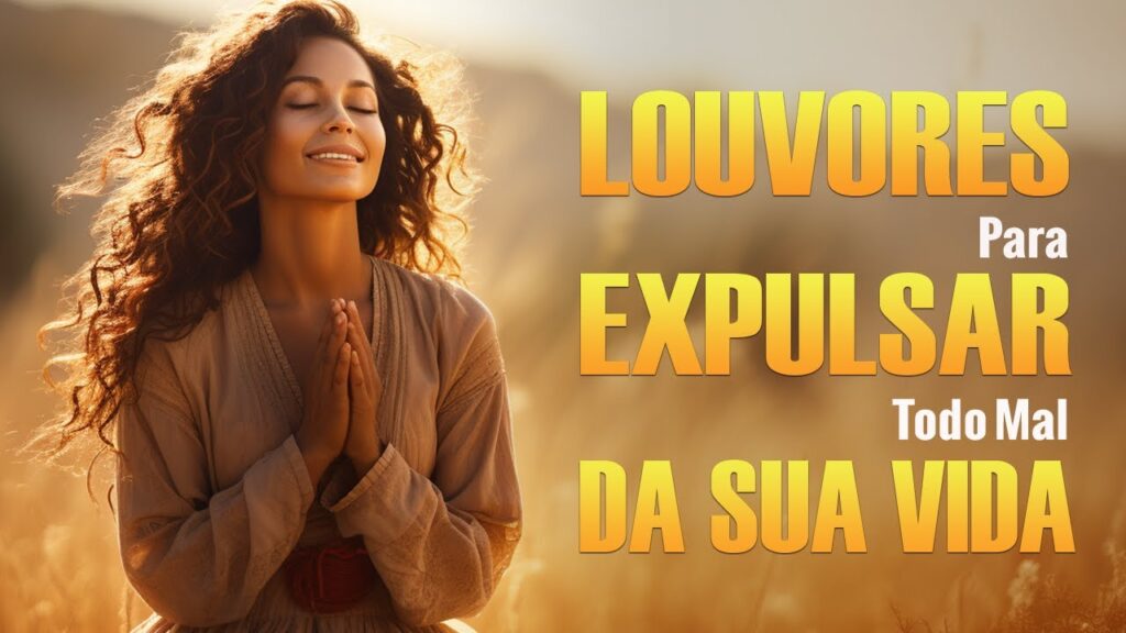 Louvores Para Expulsar Todo Mal Da Sua Vida - As 30 Melhores E Mais Ouvidas De 2023 - Com Letra