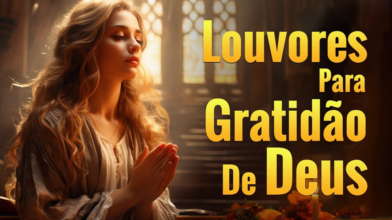 Louvores Para Gratidão De Deus – Hinos Para Sentir a Presença de Deus – Com Letra