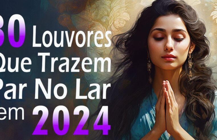 Louvores e Adoração 2024 – 50 Hinos Que Trazem Paz No Lar -Louvores Para Oração -TOP SUCESSOS GOSPEL