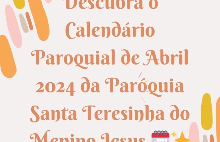 Descubra o Calendário Paroquial de Abril 2024 da Paróquia Santa Teresinha do Menino Jesus 🗓️✨