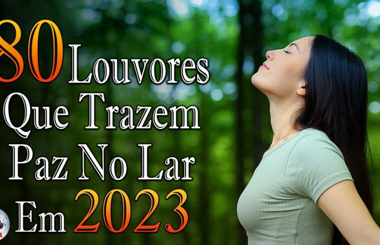 Louvores de Adoração – As Melhores Músicas Gospel Mais Tocadas 2023 – Top Gospel, Hinos Evangélicos