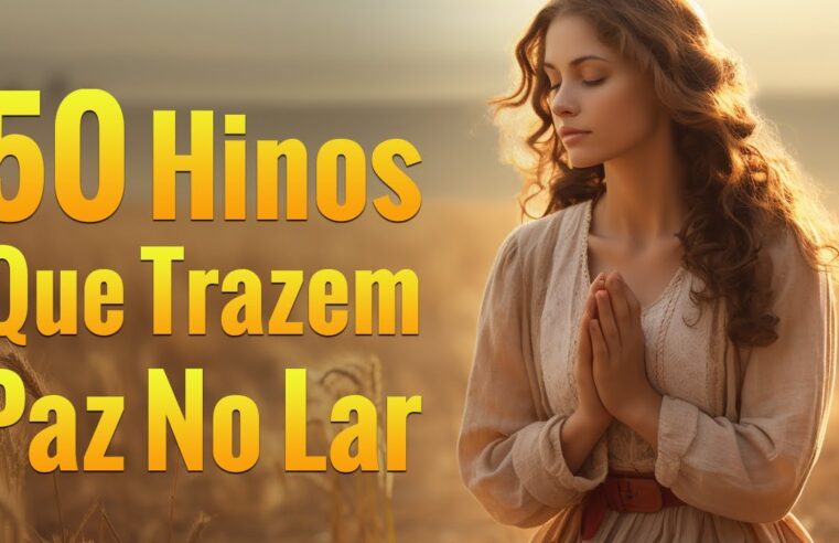 50 Hinos Que Trazem Paz No Lar  – As Melhores Músicas Gospel Para Ouvir – Com Letra