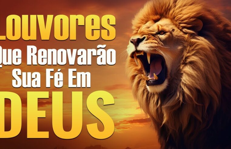 Louvores Que Renovarão Sua Fé Em Deus – Melhores Músicas Gospel 2023 – Com Letra