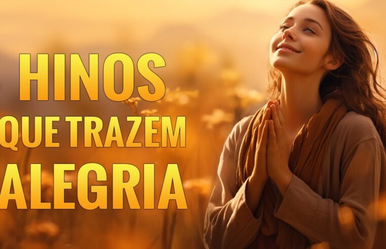 Louvores e Adoração – Hinos Que Trazem Alegria Da Sua Vida – Melhores Músicas Gospel Com Letra