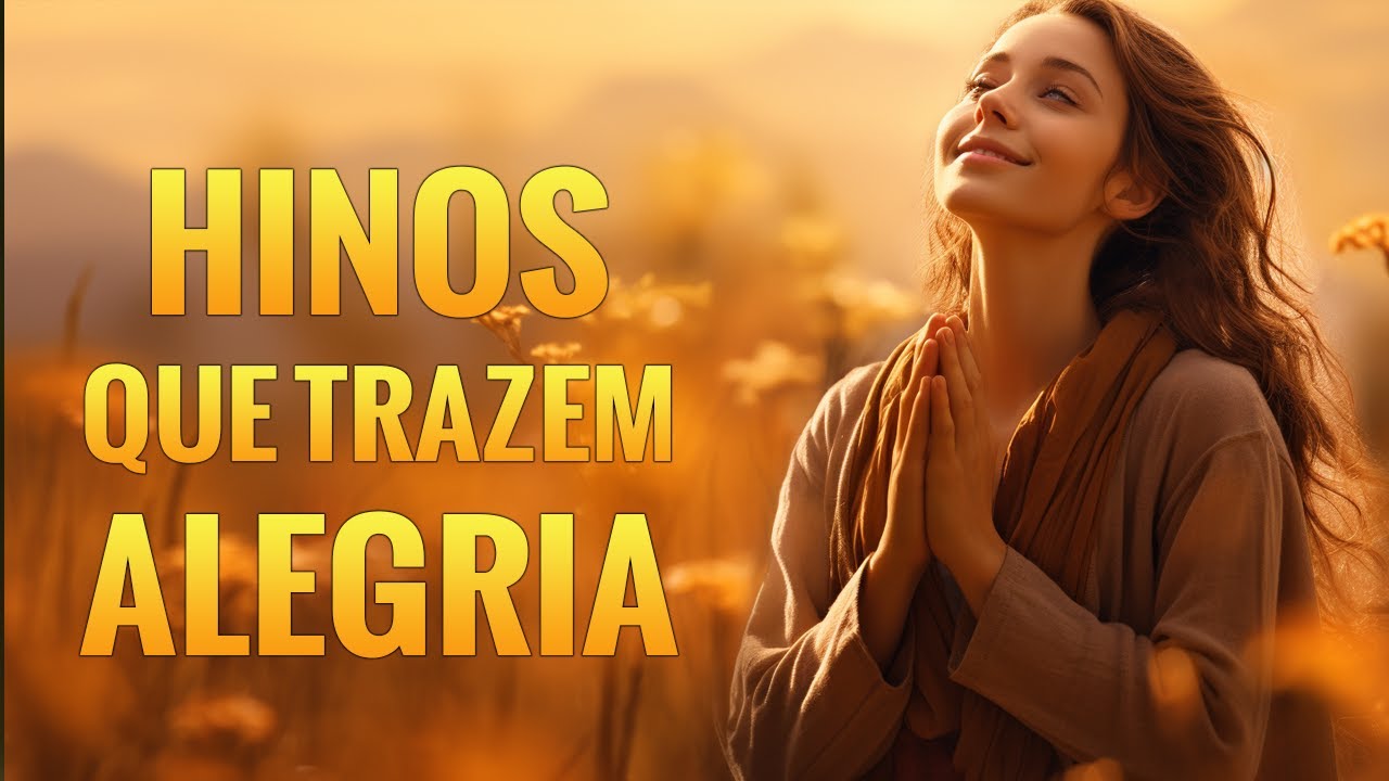 Louvores e Adoração – Hinos Que Trazem Alegria Da Sua Vida – Melhores Músicas Gospel Com Letra