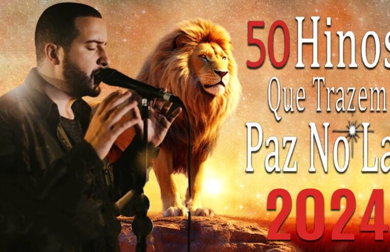 louvores de adoração 🔥100 Hinos Que Trazem Paz No Lar 🔥 As Melhores Músicas Gospel Para Ouvir 2024