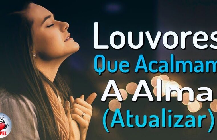 100 Louvores Para Acalmar à Alma e Coracão – Melhores Músicas Gospel Mais Tocadas, Hinos Evangélicos