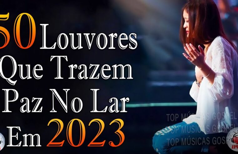 Louvores de Adoração 2023 – As Melhores Músicas Gospel Mais Tocadas – Top Gospel, Hinos Evangélicos