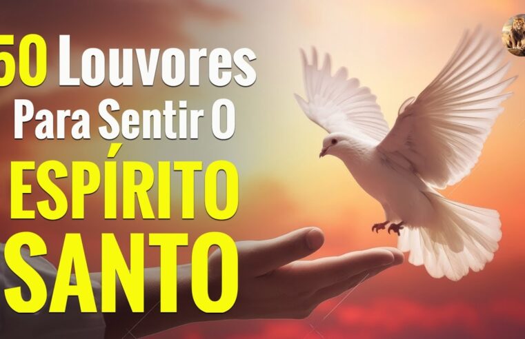 50 Louvores Para Sentir O Espírito Santo – As Melhores Músicas Gospel 2023 – Com Letra