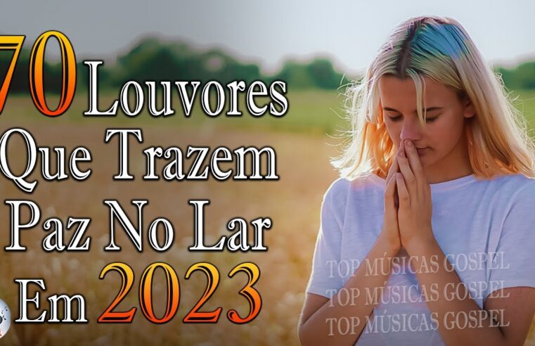 Louvores de Adoração 2023 – As Melhores Músicas Gospel Mais Tocadas – Top Gospel, Hinos Evangélicos