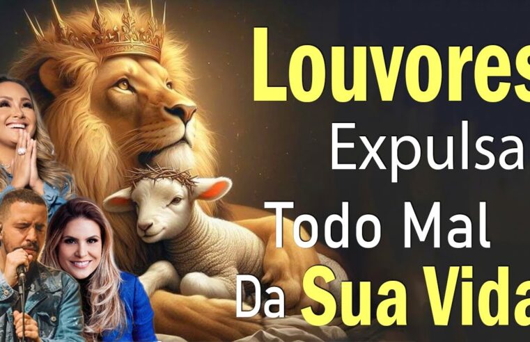 70 Hinos Expulsar Todo Mal Da Sua Vida 2024 – Melhores Músicas Gospel Para Ouvir 2024 – Com Letra