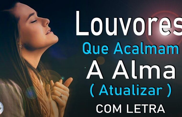 80 Louvores Para Acalmar à Alma e Coracão – Melhores Músicas Gospel Mais Tocadas, Hinos Evangélicos