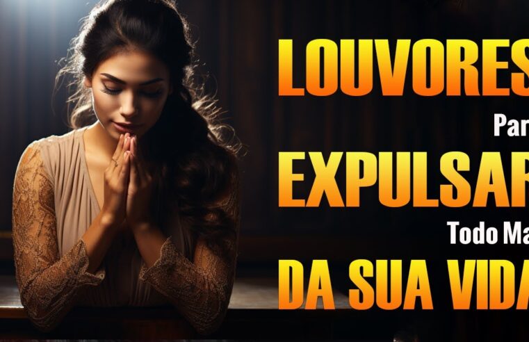 Louvores Para Expulsar Todo Mal Da Sua Vida – Melhores Músicas Gospel 2024 – Top Hinos Gospel #24