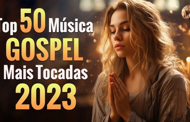 Louvores de Adoração 2023 – Top 50 Músicas Gospel Mais Tocadas 2023 – Hinos Evangélicos Com Letra