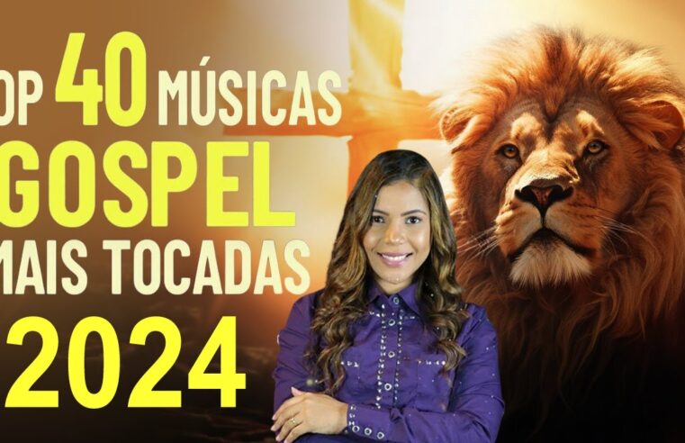 Louvores de Adoração – Top 40 Músicas Gospel Mais Tocadas 2024 – As Melhores Hinos evangélicos 2024