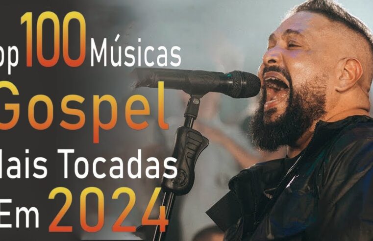 100 MUSICAS GOSPEL MAIS TOCADAS EM 2024 – Canções Gospel que Elevam a Fé em Deus #gospel2024