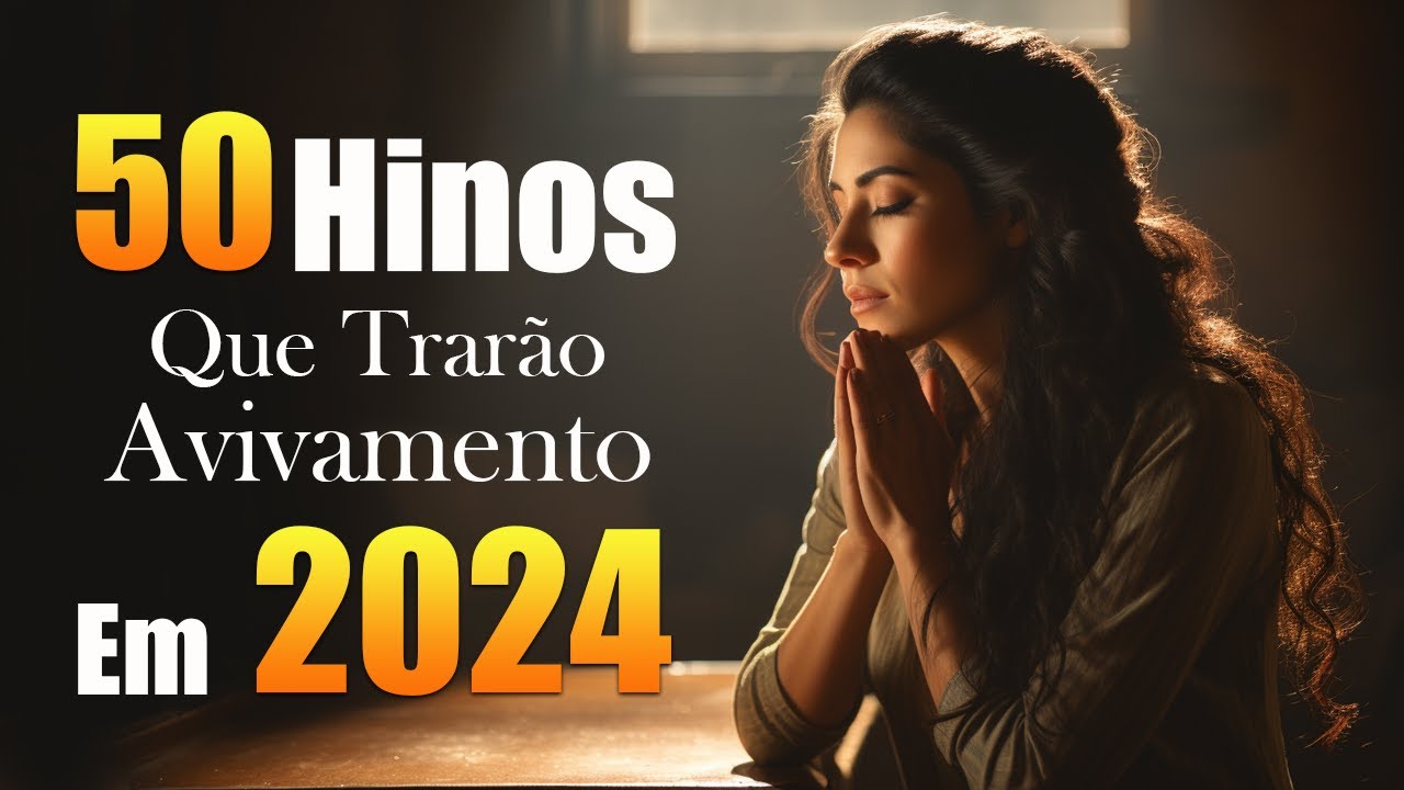 50 Hinos Que Trarão Avivamento Em 2024 – Só as Melhores Músicas Gospel Atemporais – Com Letra