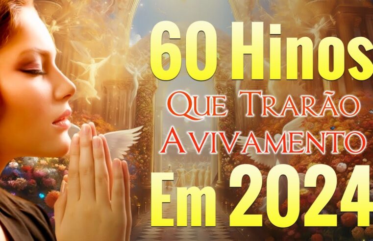 60 Hinos Que Trarão Avivamento Em 2024 – Só as Melhores Músicas Gospel Atemporais – Com Letra