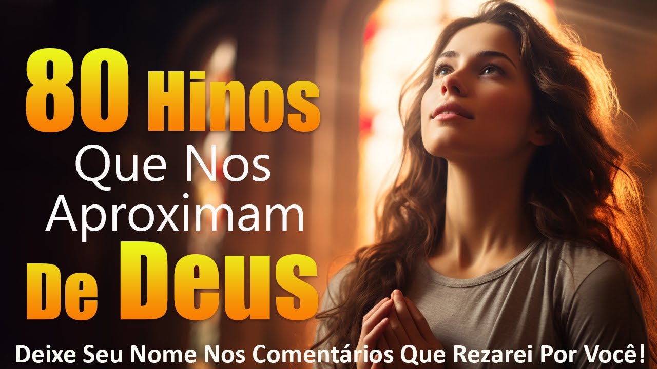 80 Hinos Que Nos Aproximam De Deus – Mais Ouvidos Músicas Gospel – Hinos Gospel 2024 Com Letra