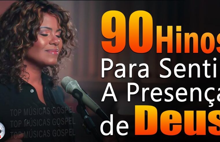 90 Hinos Para Sentir a Presença de Deus – Músicas Gospel Mais Tocadas Em 2023, Top Hinos Evangélicos