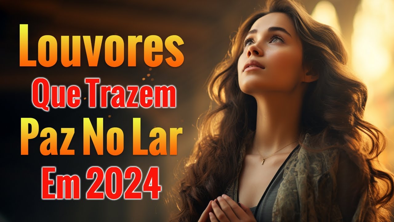 Louvores de Adoração 🙏 Louvores Que Trazem Paz No Lar Em 2024 – Top Louvores Com Letra