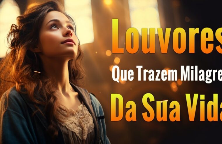 Louvores de Adoração – Louvores Que Trazem Milagres Da Sua Vida – Melhores Músicas Gospel Para Ouvir 2024 – Com Letra