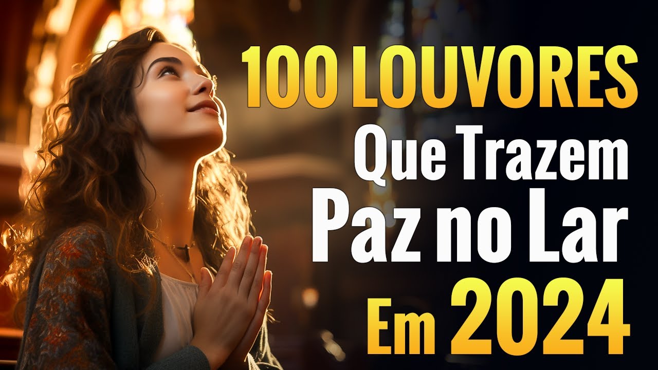 Louvores e Adoração – 100 Louvores Que Trazem Paz no Lar em 2024 – Top Louvores 2024  (Com Letra)