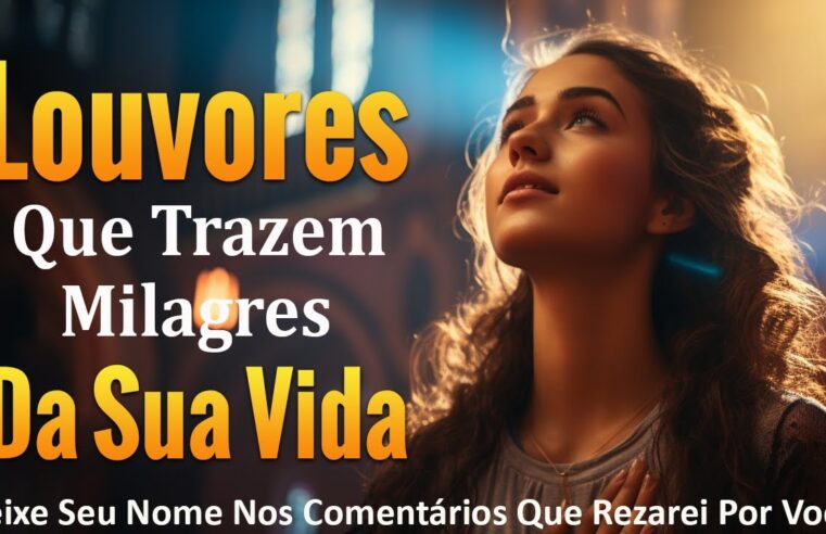 Louvores de Adoração – 100 Louvores Que Trazem Milagres Da Sua Vida – Top Gospel