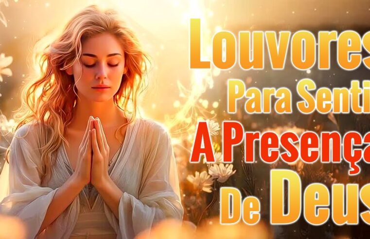 Louvores Para Sentir A Presença De Deus – As Melhores Músicas Gospel Para Ouvir 2024 – Louvores 2024