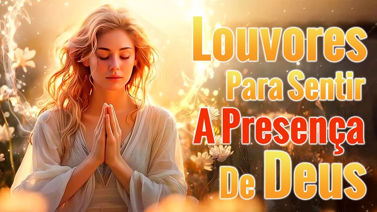 Louvores Para Sentir A Presença De Deus – As Melhores Músicas Gospel Para Ouvir 2024 – Louvores 2024