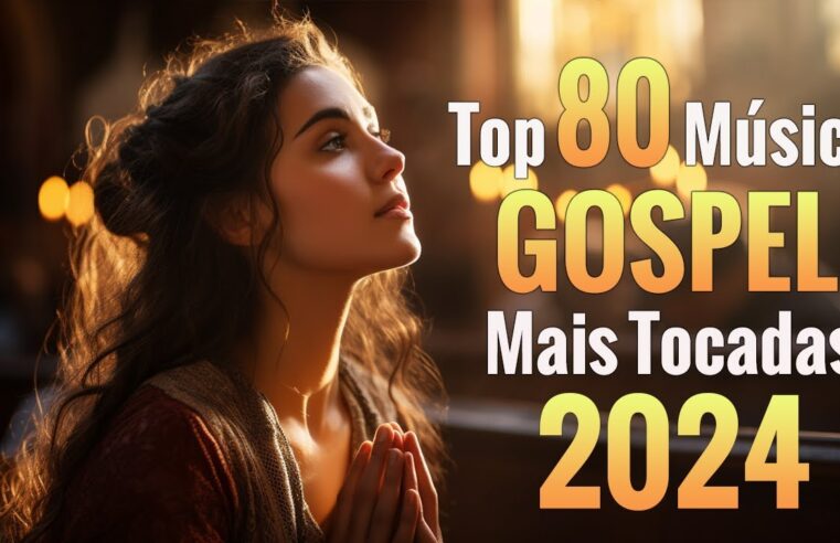 Louvores e Adoração 2024 – 100 MUSICAS GOSPEL MAIS TOCADAS EM 2024 – Hinos gospel 2024