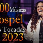 Louvores de Adoração - As Melhores Músicas Gospel Mais Tocadas 2023 - Top Gospel, Hinos Evangélicos