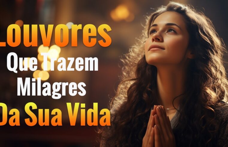 Louvores de Adoração – 100 Louvores Que Trazem Milagres Da Sua Vida – Top Gospel