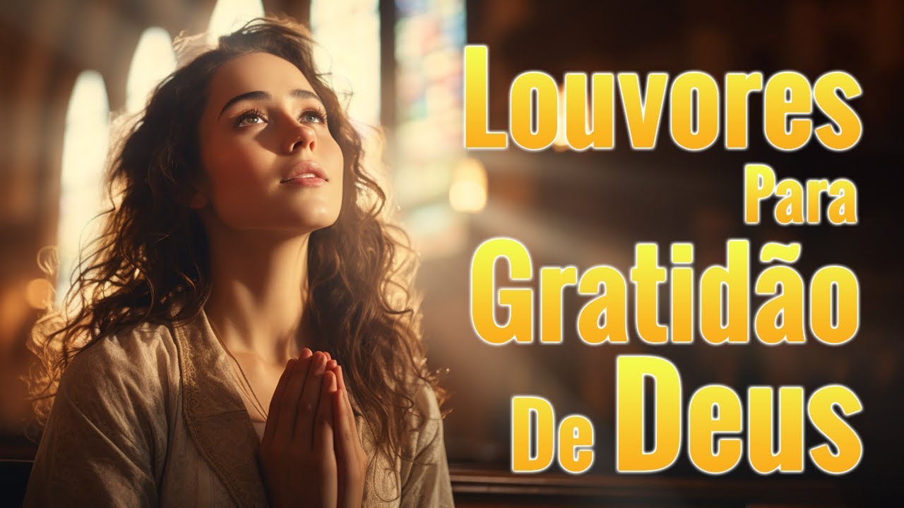 Louvores – Louvado seja a Gratidão de Deus – Hinos para Trazer Paz à Família – Top Gospel 2024