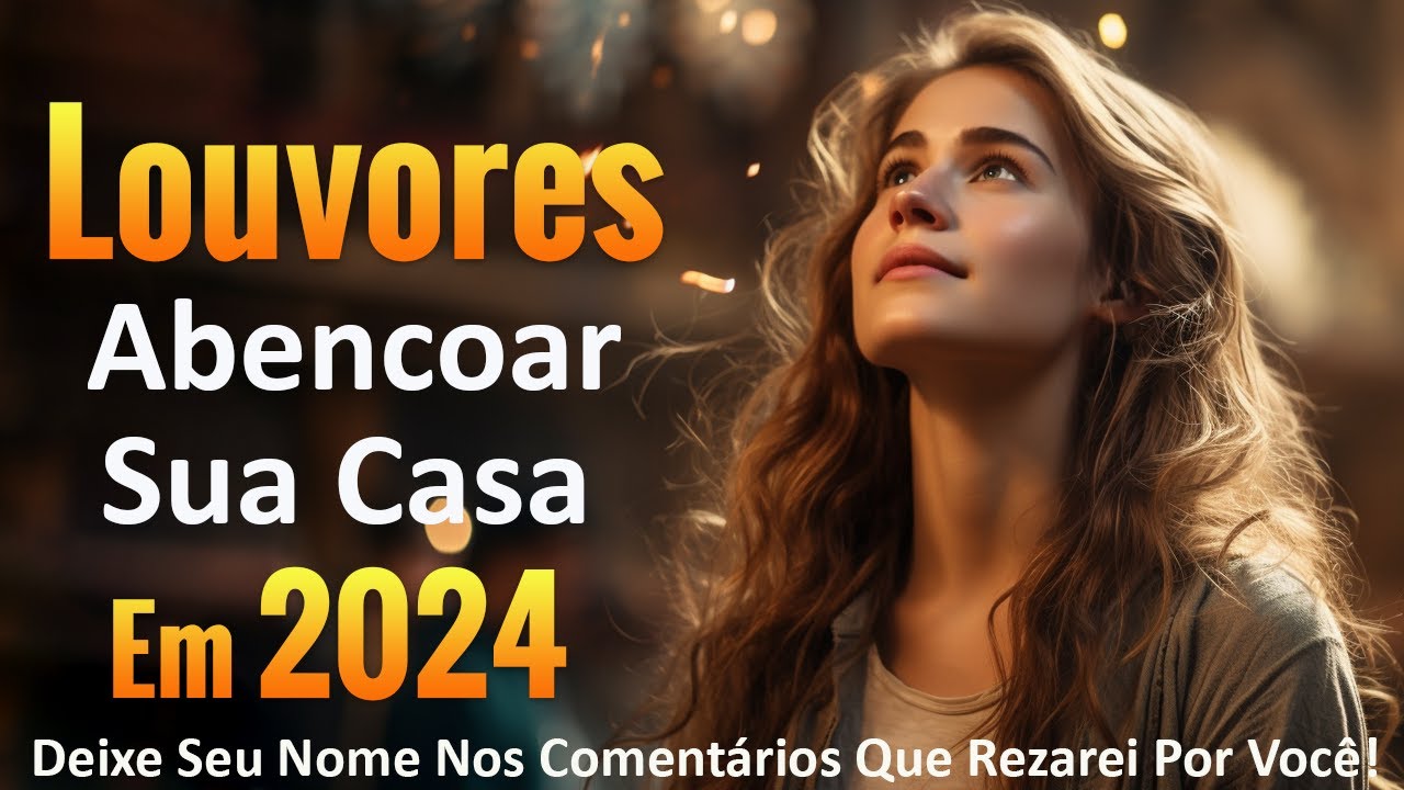 Louvores de Adoração Abencoar Sua Casa em 2024 – Esses hinos acolhem bênçãos de Deus – Com Letra