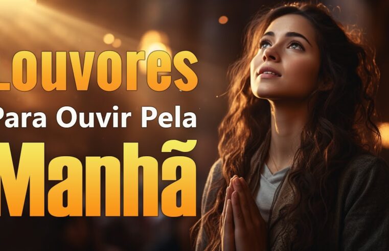 Louvores De Adoração 2024 – Louvores Para Ouvir Da Manhã, Músicas Gospel Mais Tocadas – Top Louvores