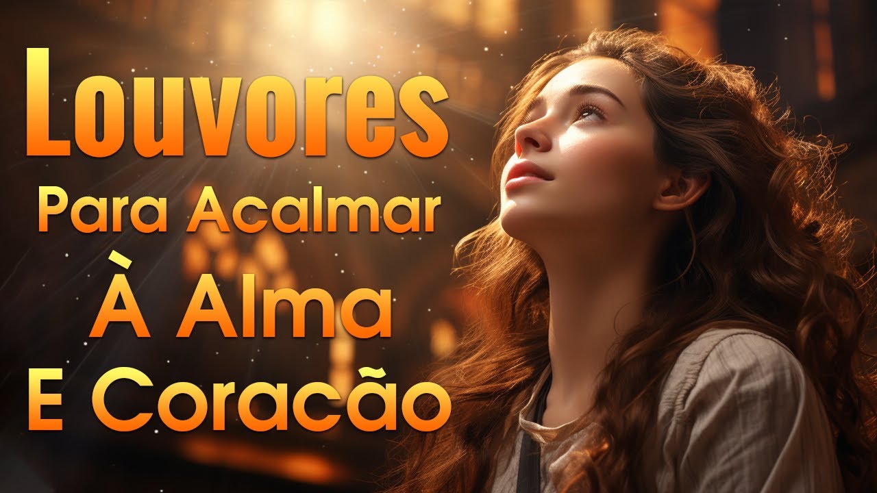 Louvores de Adoração Para Acalmar à Alma e Coracão – Melhores Músicas Gospel Mais Tocadas, Hinos Evangélicos