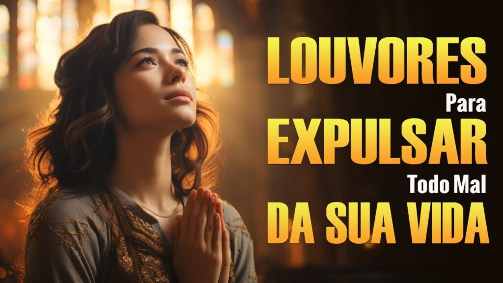 Louvores Para Expulsar Todo Mal Da Sua Vida - Melhores Músicas Gospel Atualizada 2024 - Com Letra