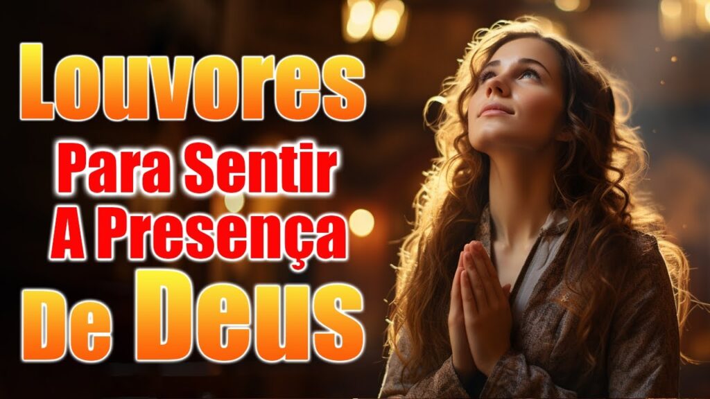 Louvores Para Sentir A Presença De Deus - As Melhores Músicas Gospel Para Ouvir 2024 - Louvores 2024