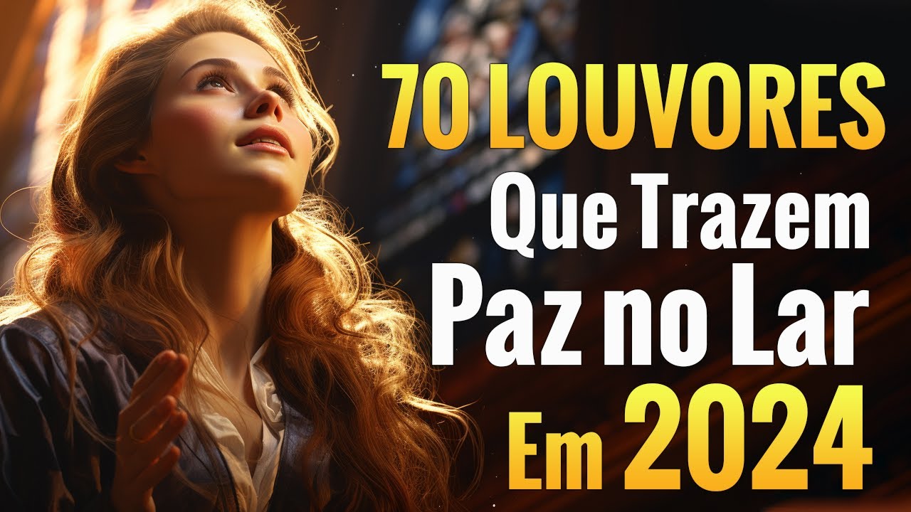 Louvores de Adoração – 70 Louvores Que Trazem Paz no Lar em 2024 – Top Louvores 2024 (Com Letra) 🙏🙏