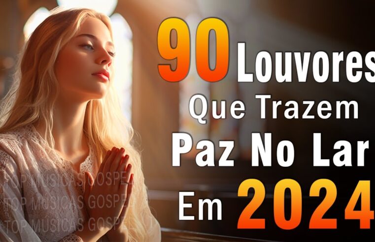 Louvores de Adoração – Melhores Músicas Gospel Mais Tocadas – TOP MÚSICAS GOSPEL, Hinos Evangélicos