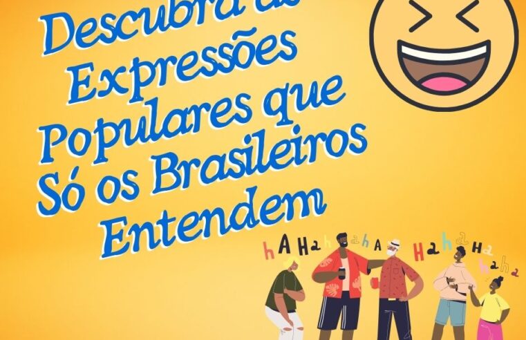 Descubra as Expressões Populares que Só os Brasileiros Entendem: Você Vai se Surpreender!