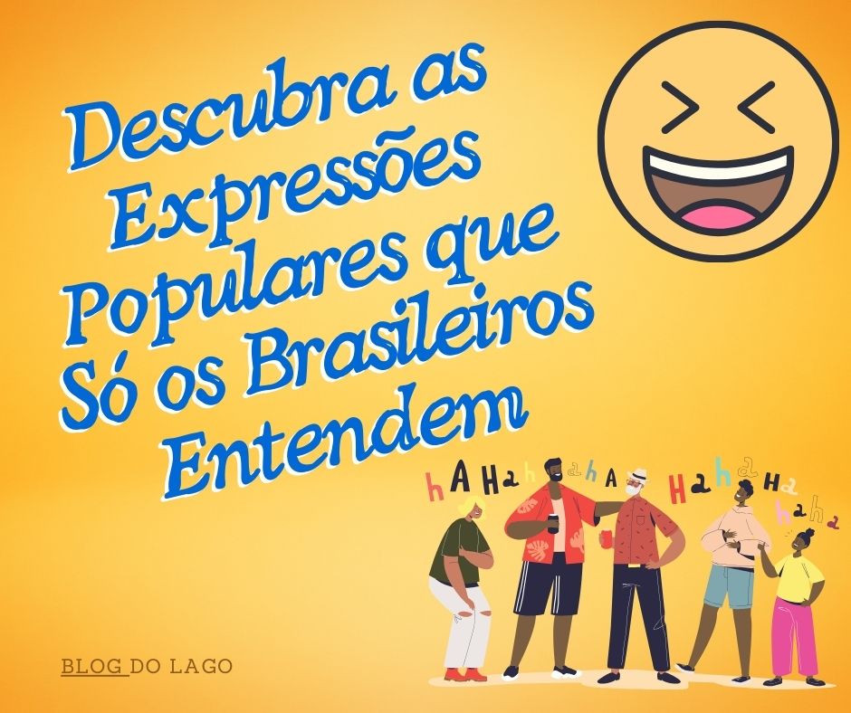 Descubra as Expressões Populares que Só os Brasileiros Entendem: Você Vai se Surpreender!