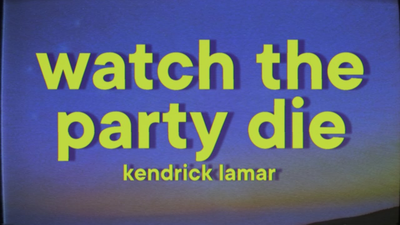 Kendrick Lamar – Watch The Party Die [Lyrics]