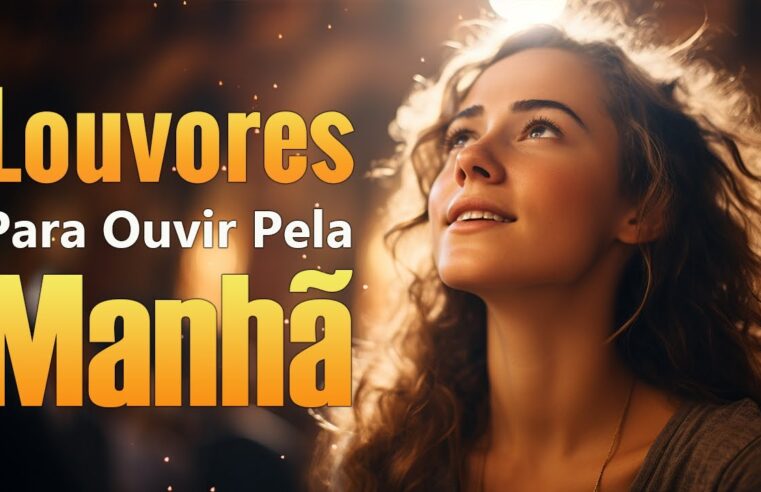 Louvores De Adoração 2024 – Louvores Para Ouvir Da Manhã, Músicas Gospel Mais Tocadas – Top Louvores