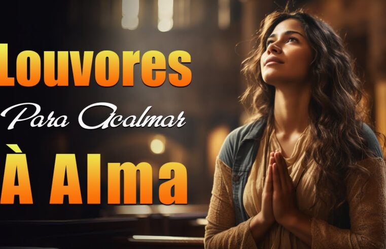 Louvores de Adoração – Louvores Para Acalmar à Alma – Melhores Músicas Gospel Para Ouvir – Hinos Evangélicos 2024