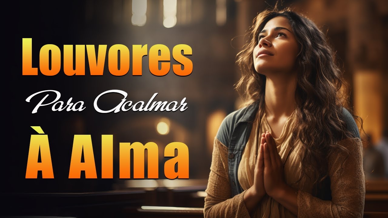 Louvores de Adoração – Louvores Para Acalmar à Alma – Melhores Músicas Gospel Para Ouvir – Hinos Evangélicos 2024